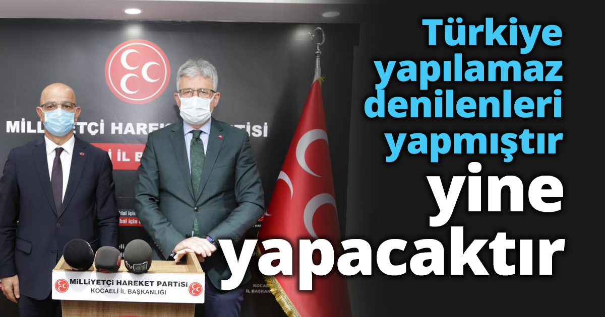 Türkiye yapılamaz denilenleri yapmıştır, yine yapacaktır