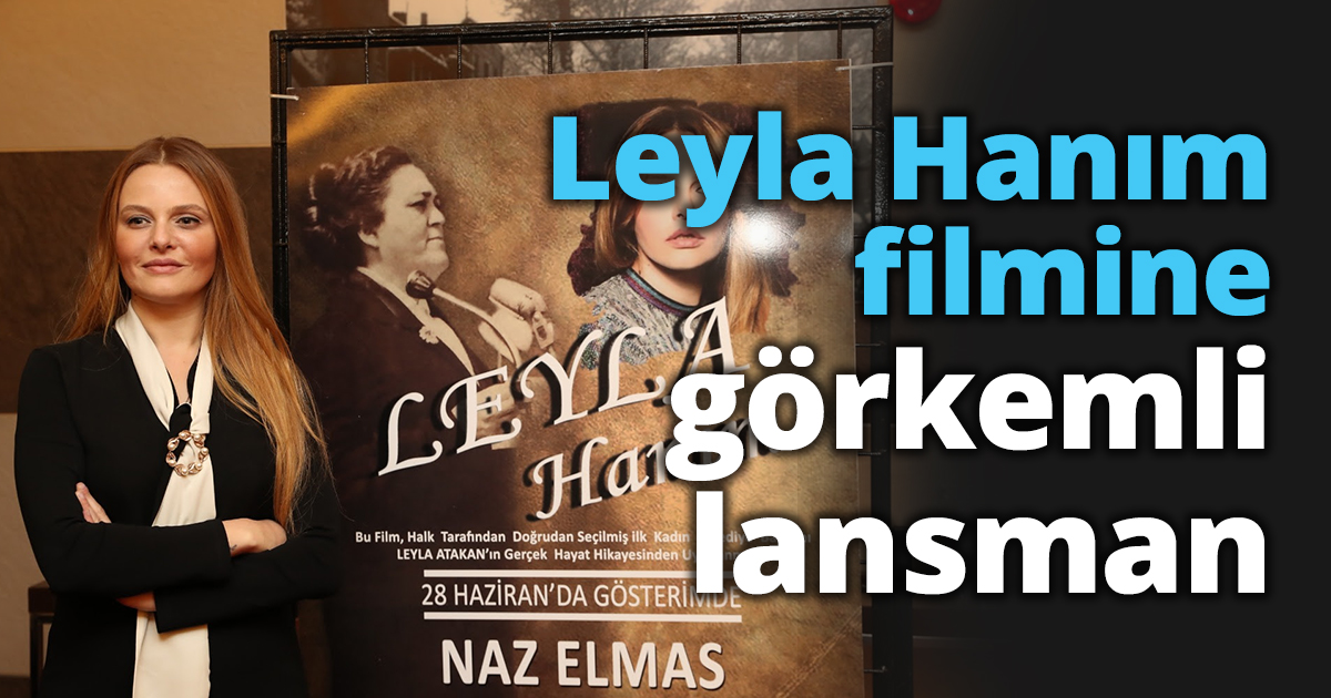 Leyla Hanım filmine görkemli lansman