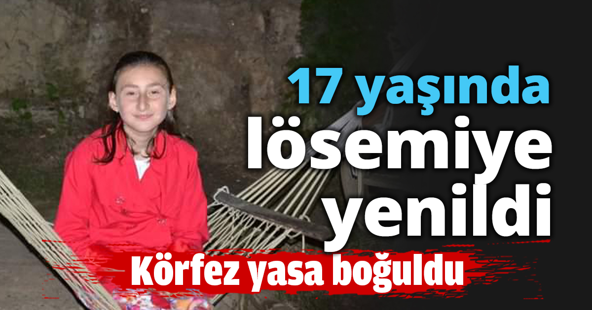 17 yaşında lösemiye yenildi