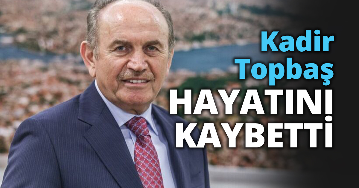 Kadir Topbaş hayatını kaybetti