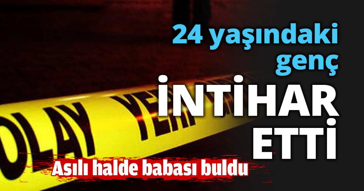 24 yaşındaki genç İNTİHAR ETTİ!