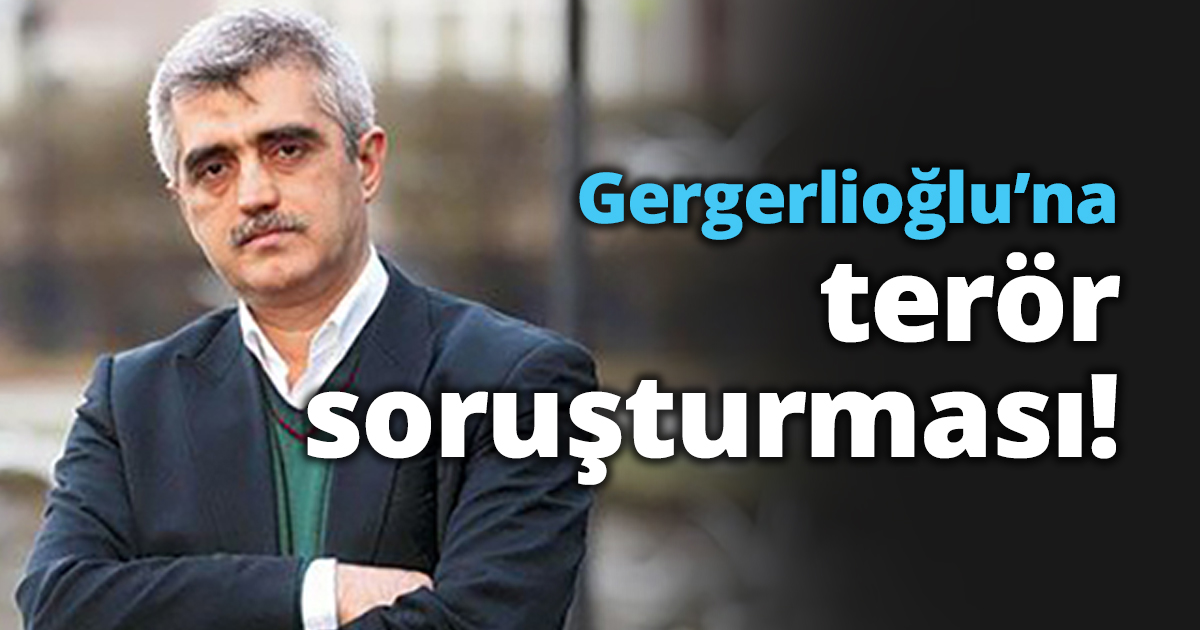 Gergerlioğlu’na terör soruşturması!