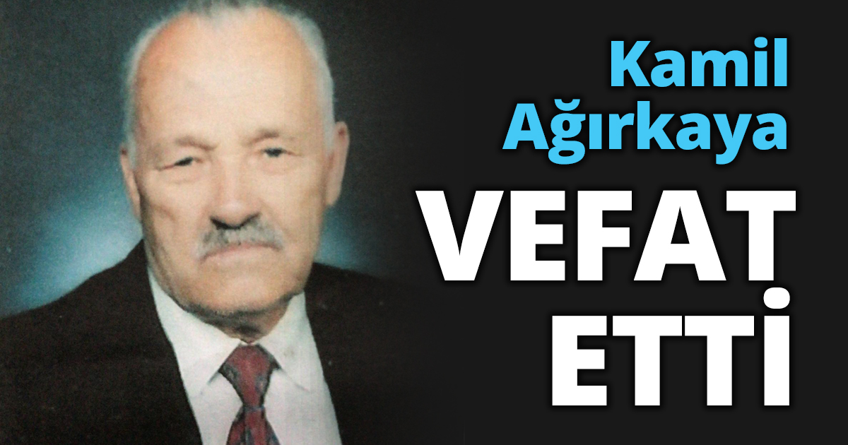 Kamil Ağırkaya vefat etti