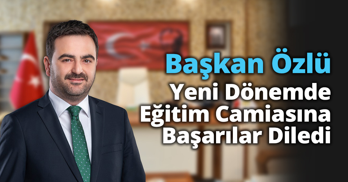 Başkan Özlü Yeni Dönemde Eğitim Camiasına Başarılar Diledi