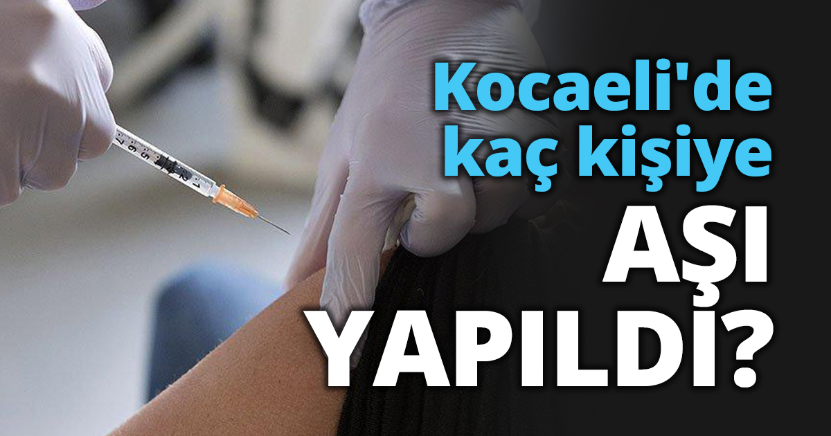 Kocaeli'de kaç kişiye aşı yapıldı?