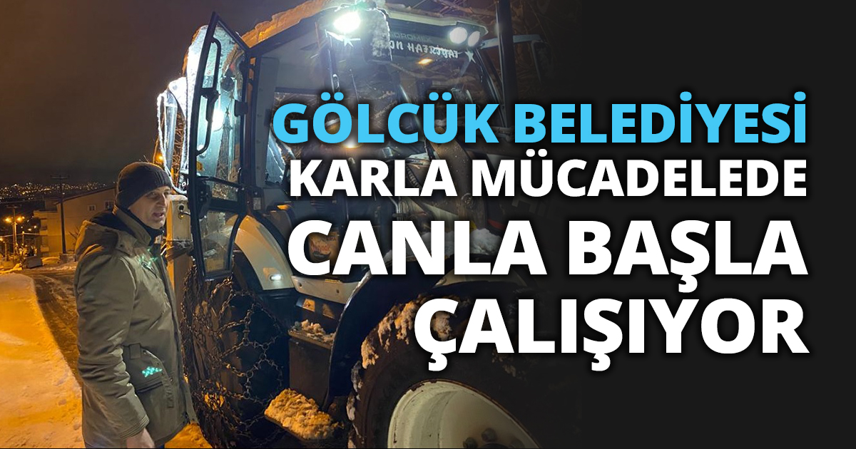 GÖLCÜK BELEDİYESİ KARLA MÜCADELEDE CANLA BAŞLA ÇALIŞIYOR