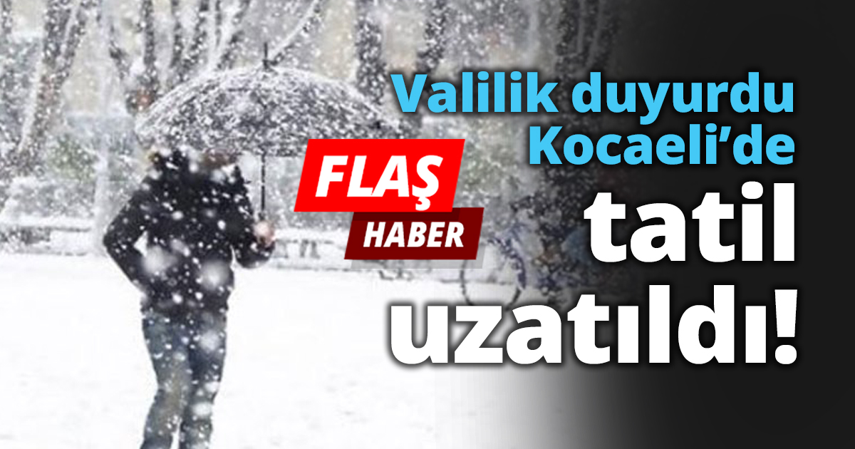 Valilik duyurdu Kocaeli’de tatil uzatıldı!