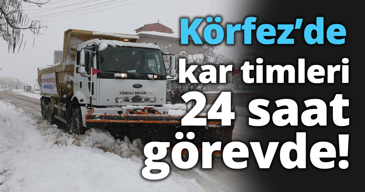 Körfez’de kar timleri 24 saat görevde!