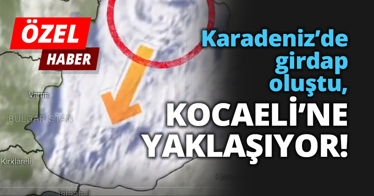 Karadeniz’de girdap oluştu Kocaeli’ne yaklaşıyor