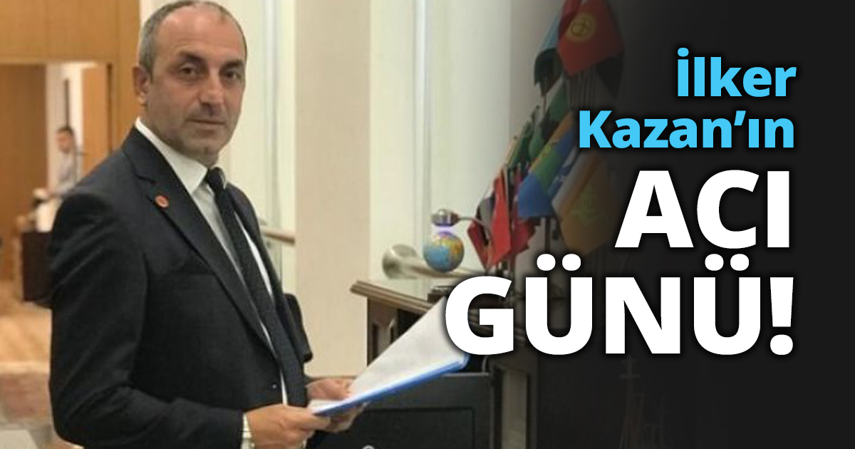 İlker Kazan’ın acı günü!