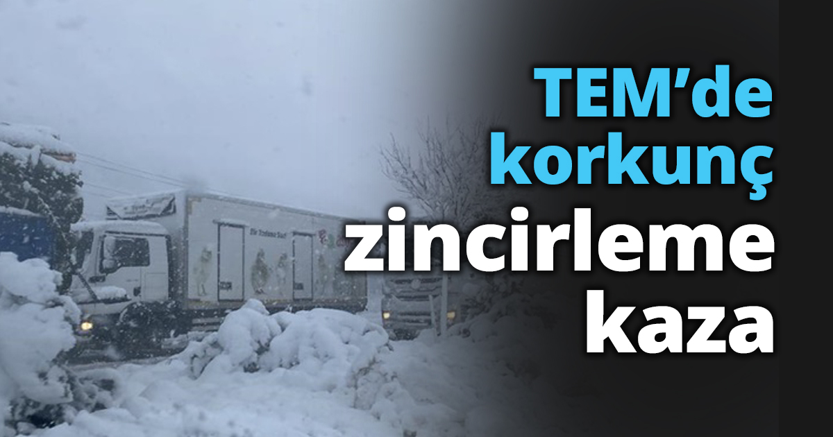 TEM’de korkunç zincirleme kaza