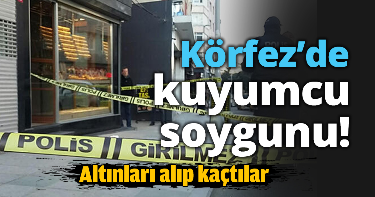Körfez’de kuyumcu soygunu!