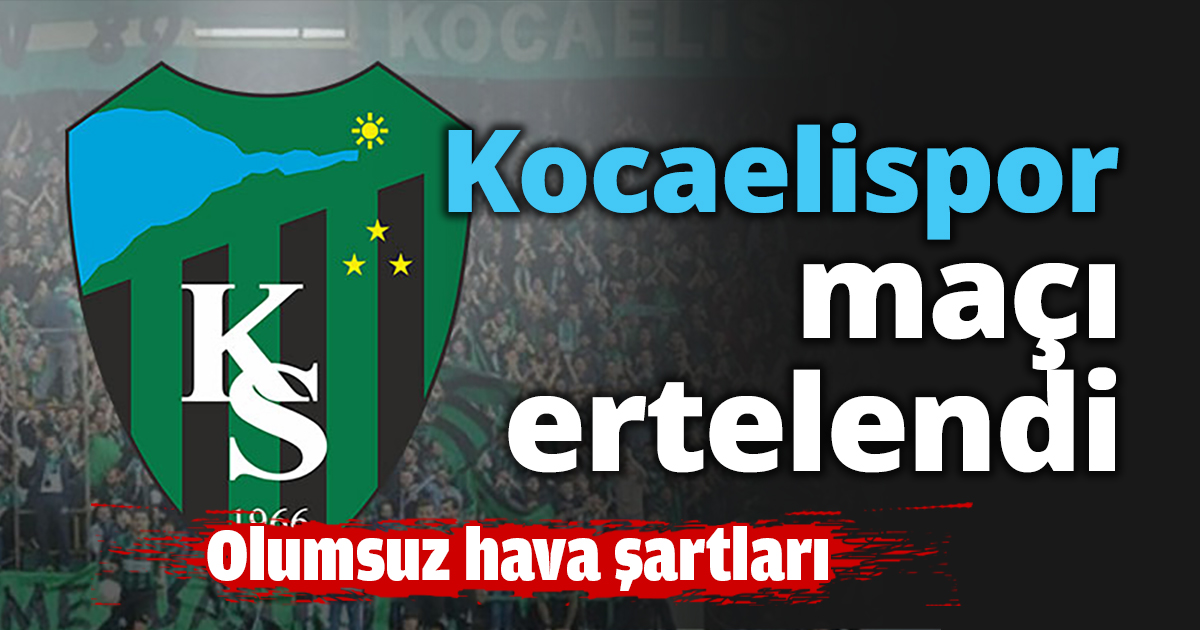 Kocaelispor maçı ertelendi
