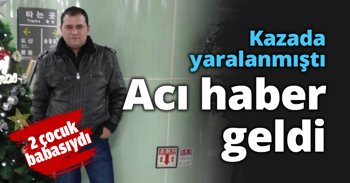 Kazada yaralanmıştı Acı haber geldi