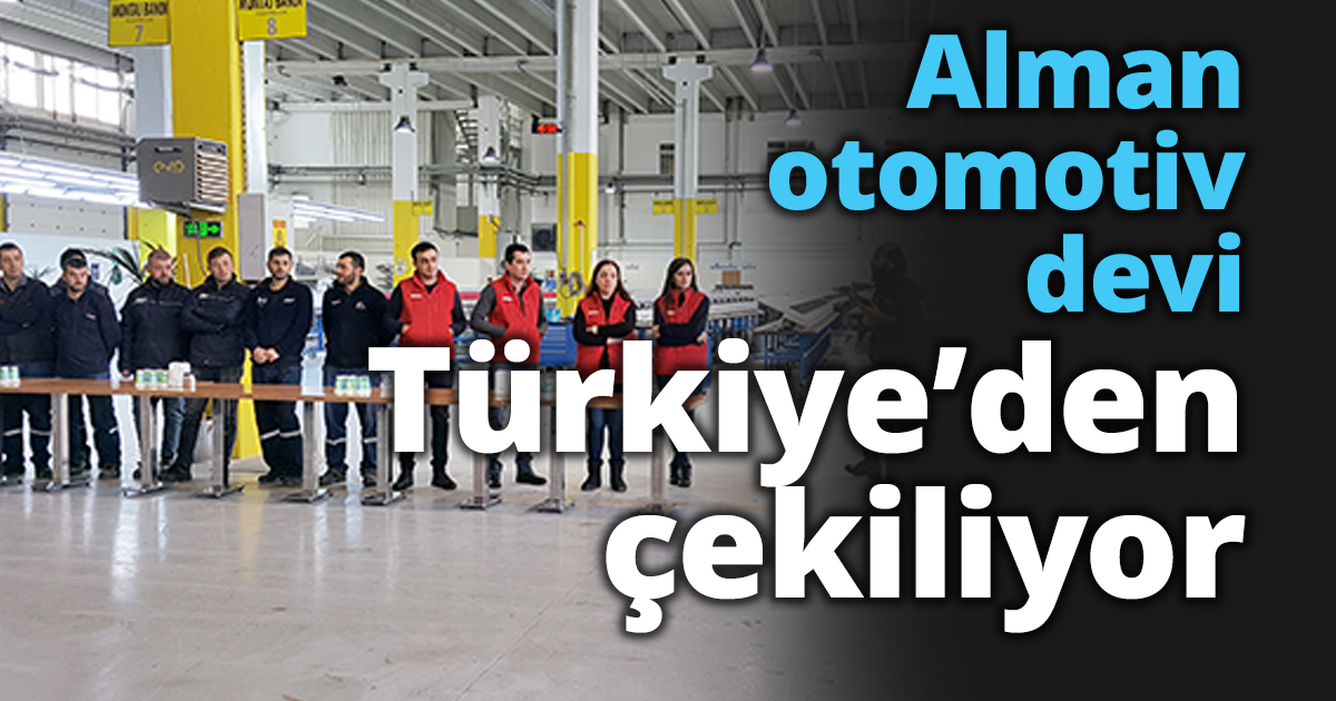 Alman otomotiv devi Türkiye’den çekiliyor