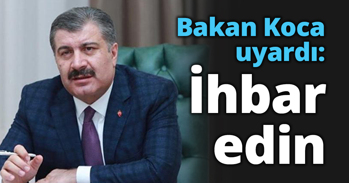 Bakan Koca uyardı: İhbar edin