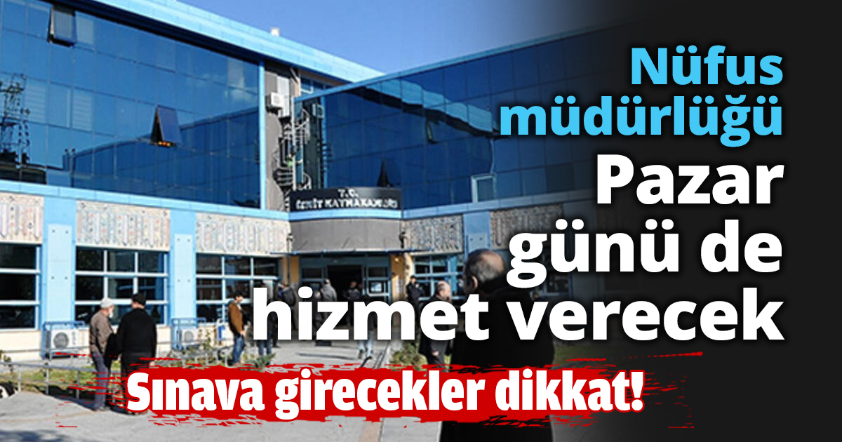 Nüfus müdürlüğü Pazar günü açık olacak