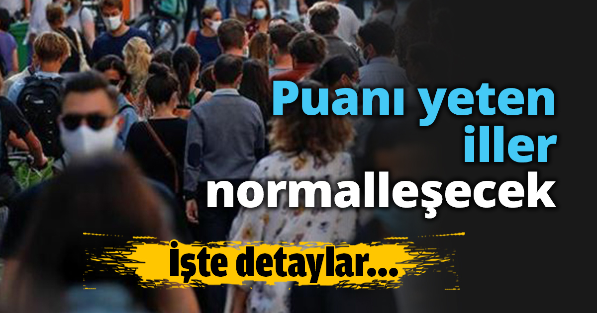 Puanı yeten iller normalleşecek