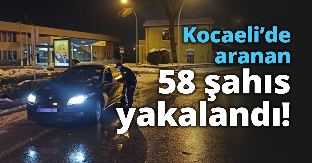Kocaeli’de aranan 58 şahıs yakalandı!