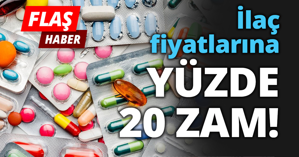 İlaç fiyatlarına YÜZDE 20 ZAM!