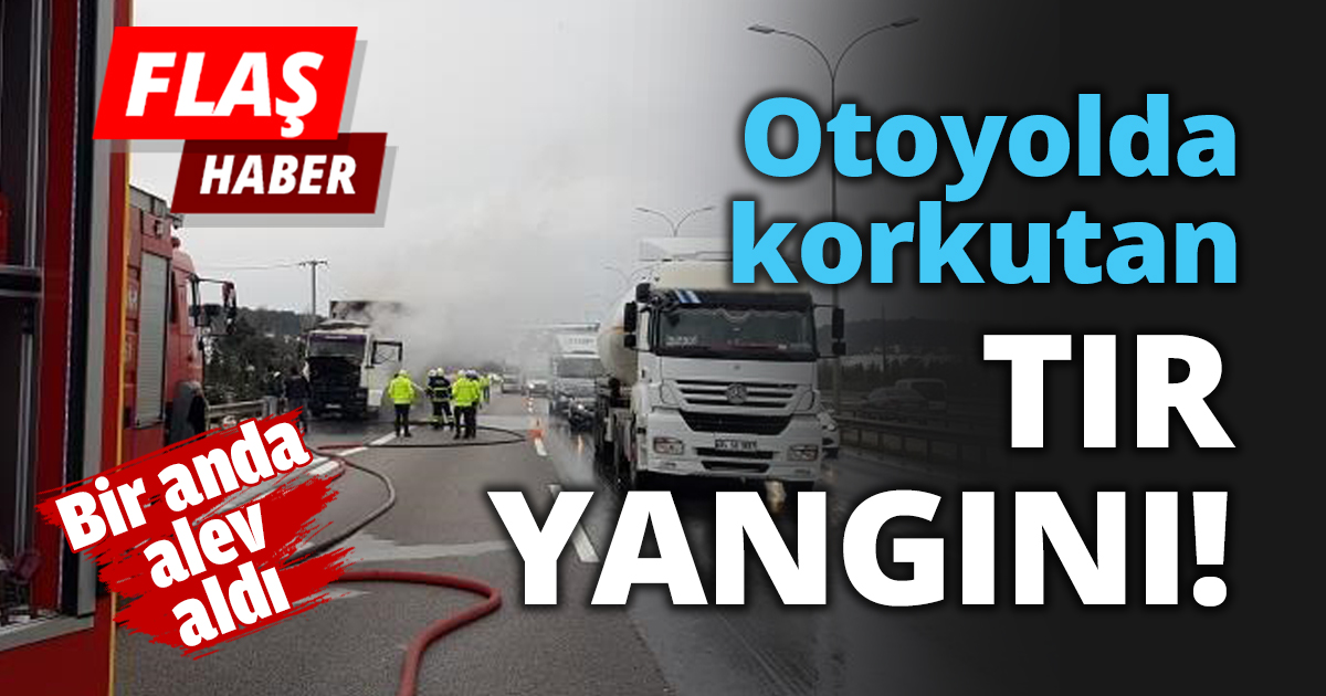 Otoyolda korkutan TIR yangını