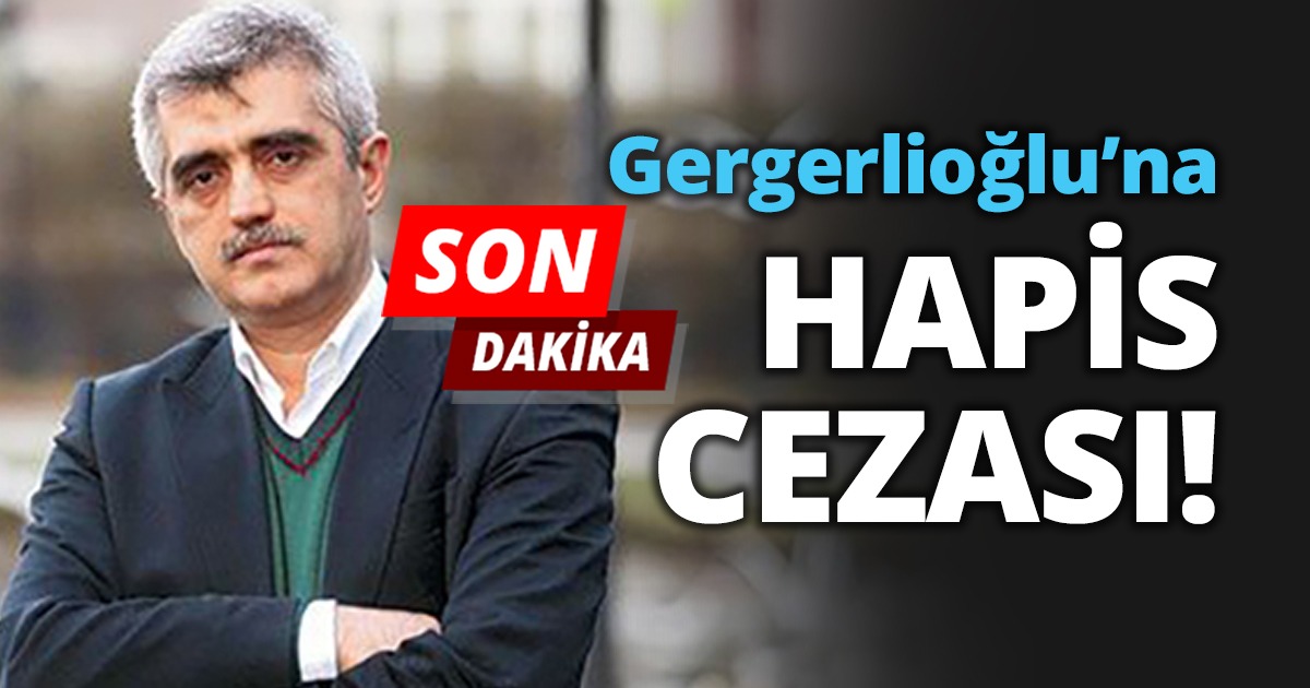 Gergerlioğlu’nun Hapis cezası  Onandı!