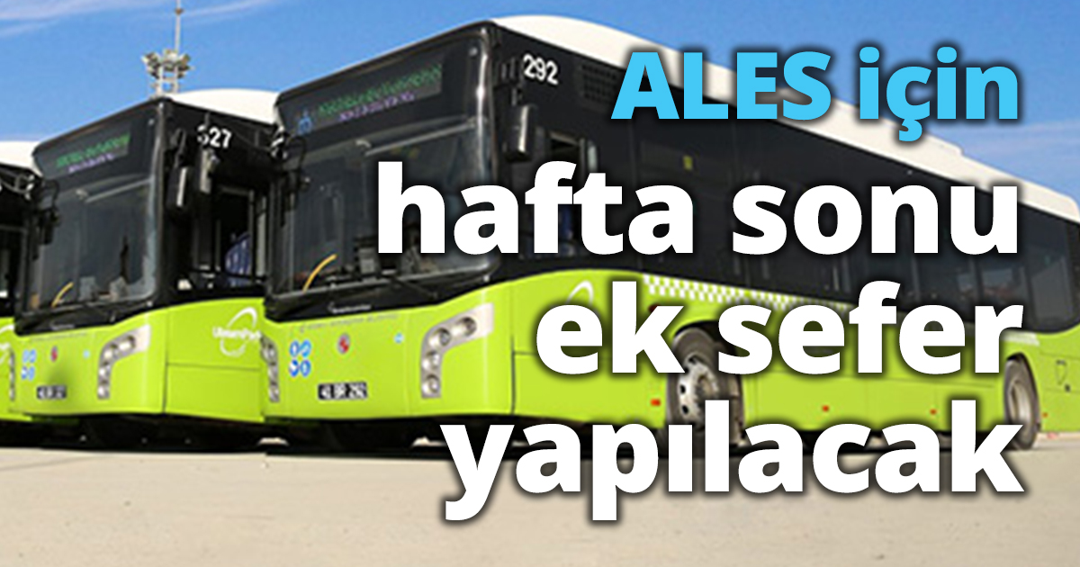 ALES için hafta sonu ek sefer yapılacak