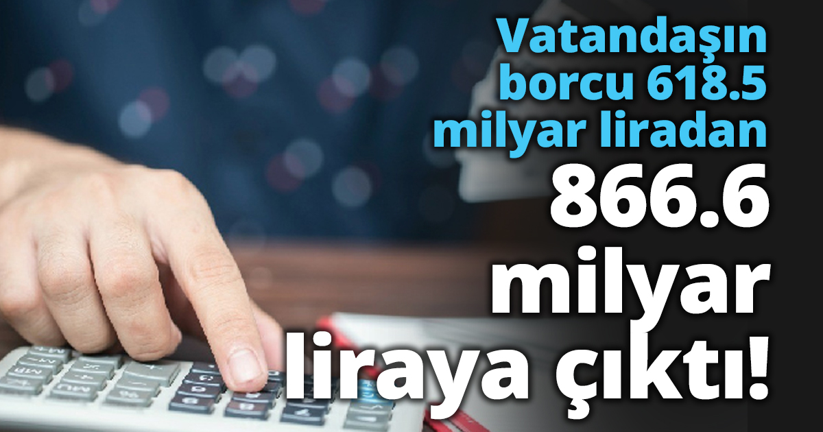 Borç 618.5 milyar liradan 866.6 milyar liraya çıktı!