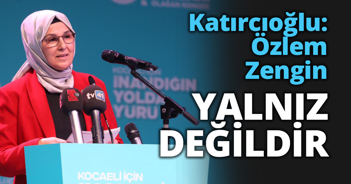 Katırcıoğlu: Özlem Zengin yalnız değildir