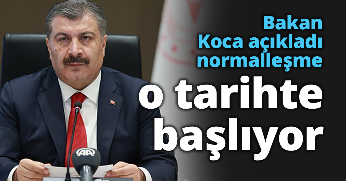 Bakan Koca açıkladı normalleşme o tarihte başlıyor