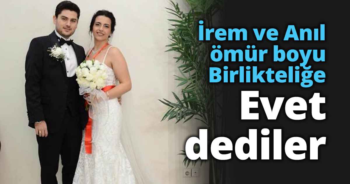 İrem ve Anıl ömür boyu Birlikteliğe Evet dediler