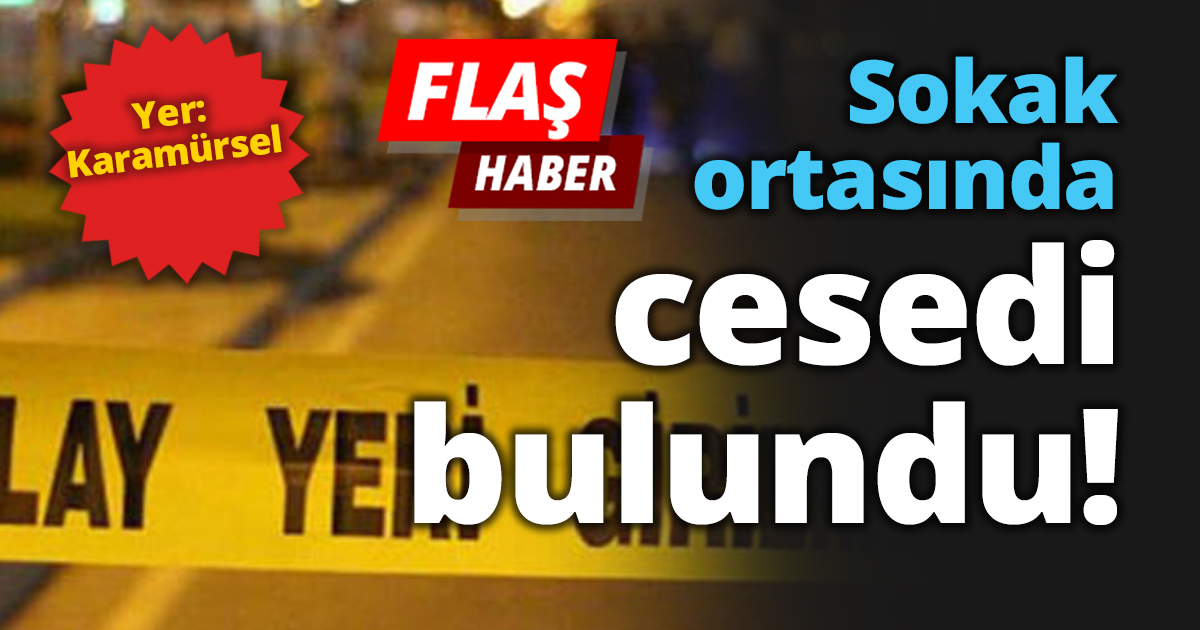 Sokak ortasında cesedi bulundu!