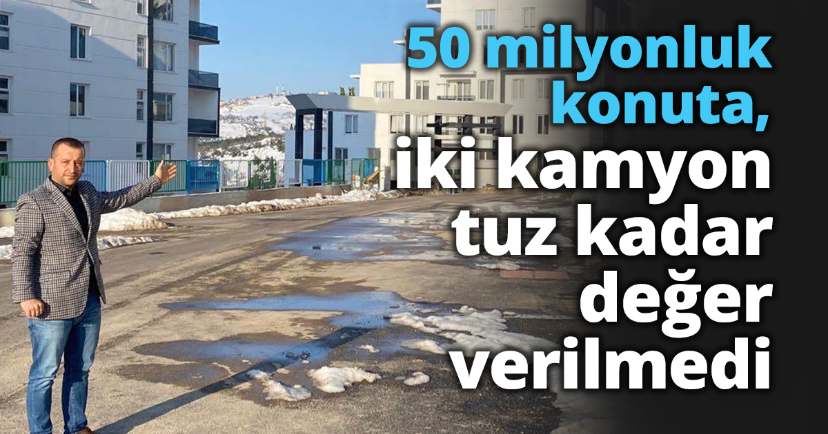 50 milyonluk konuta, iki kamyon tuz kadar değer verilmedi