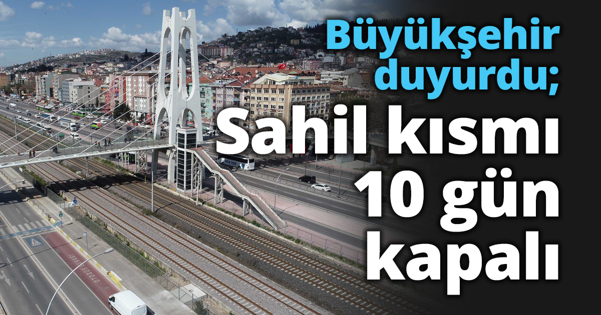 Büyükşehir duyurdu; Sahil kısmı 10 gün kapalı