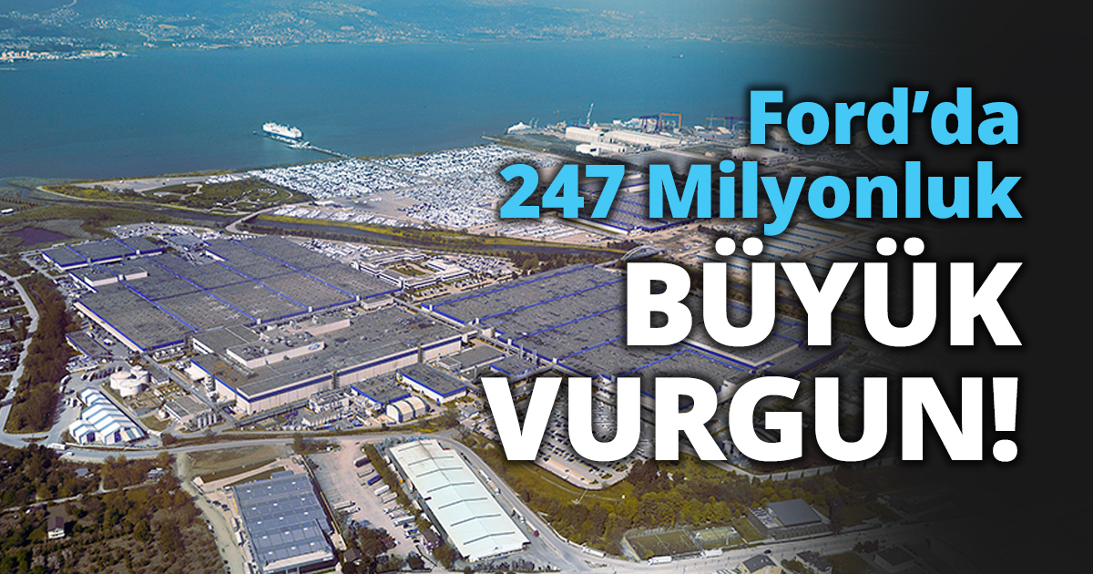 Ford’da 247 Milyonluk BÜYÜK VURGUN!