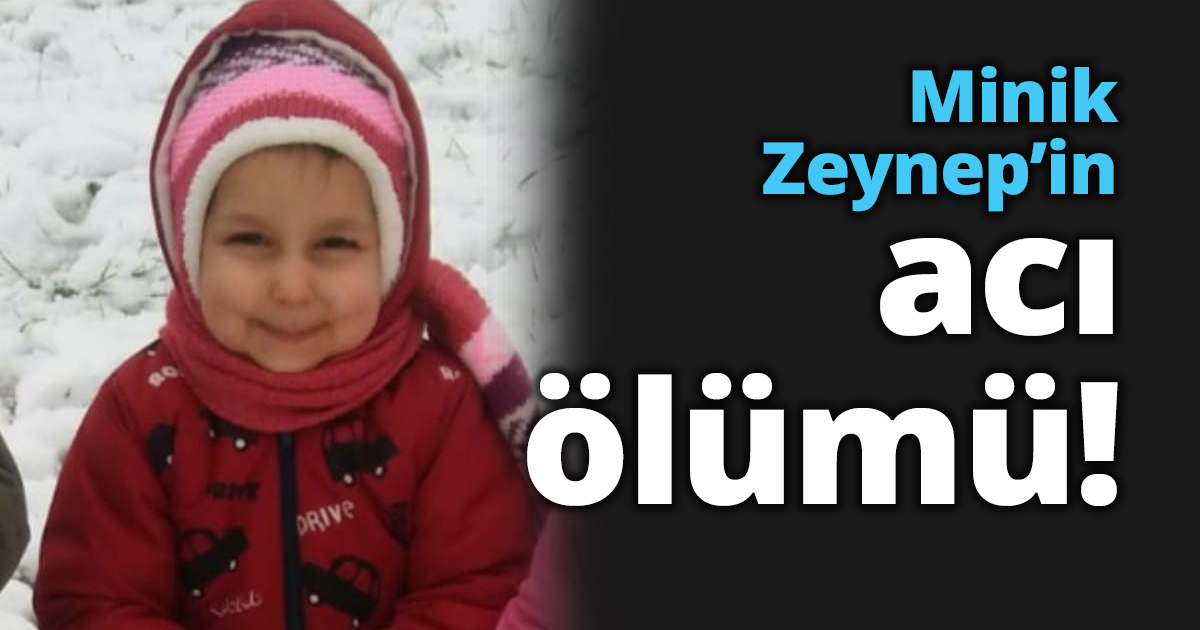 Minik Zeynep’in acı ölümü!