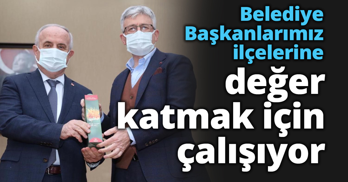 Belediye Başkanlarımız ilçelerine değer katmak için çalışıyor