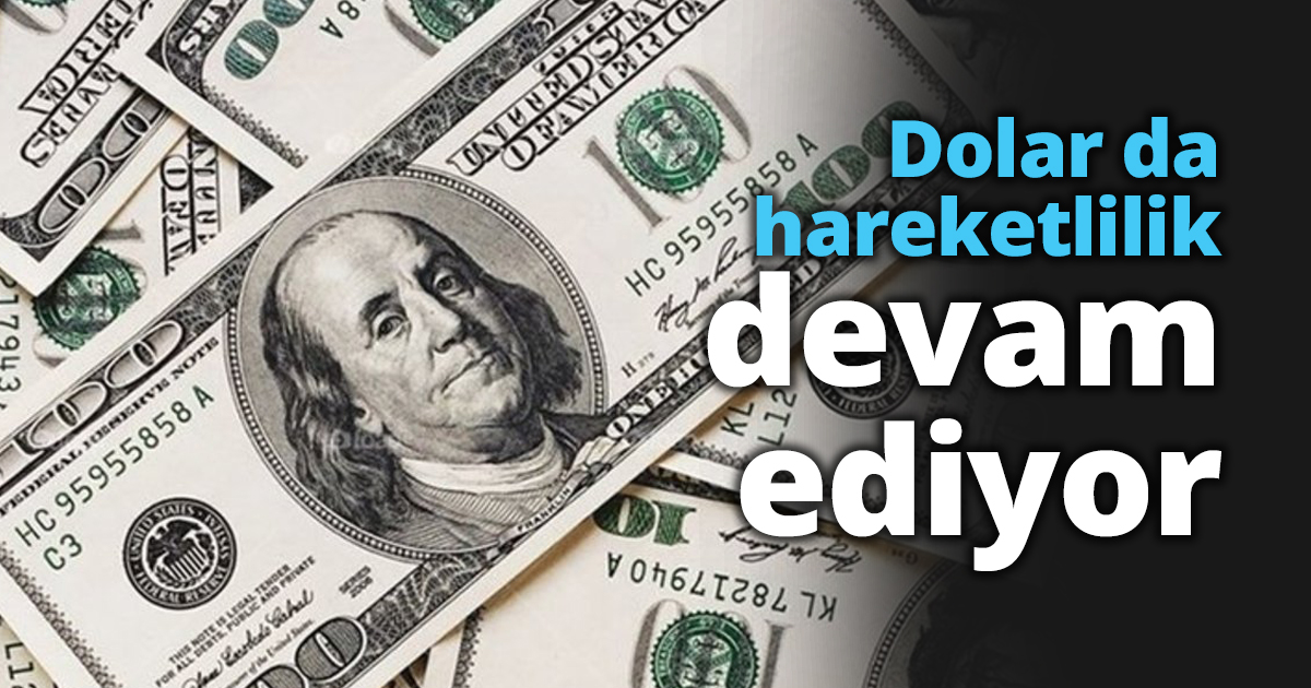 Dolar da hareketlilik devam ediyor