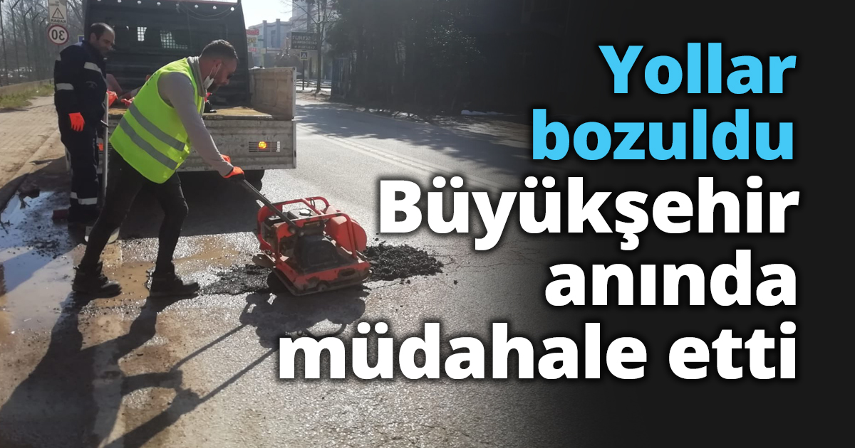 Yollar bozuldu Büyükşehir anında müdahale etti