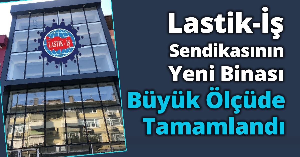 Lastik-İş Sendikasının Yeni Binası Büyük Ölçüde Tamamlandı