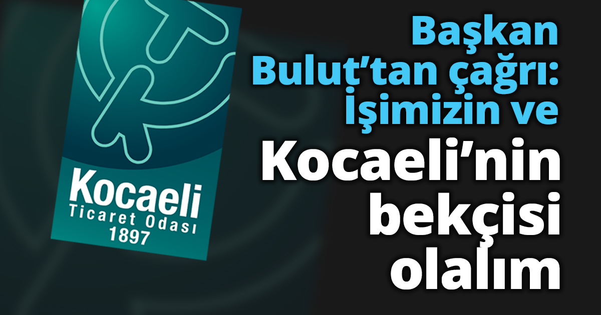 Başkan Bulut’tan çağrı: İşimizin ve Kocaeli’nin bekçisi olalım