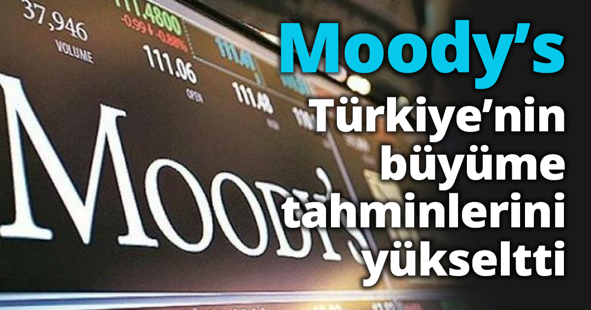 Moody’s Türkiye’nin büyüme tahminlerini yükseltti