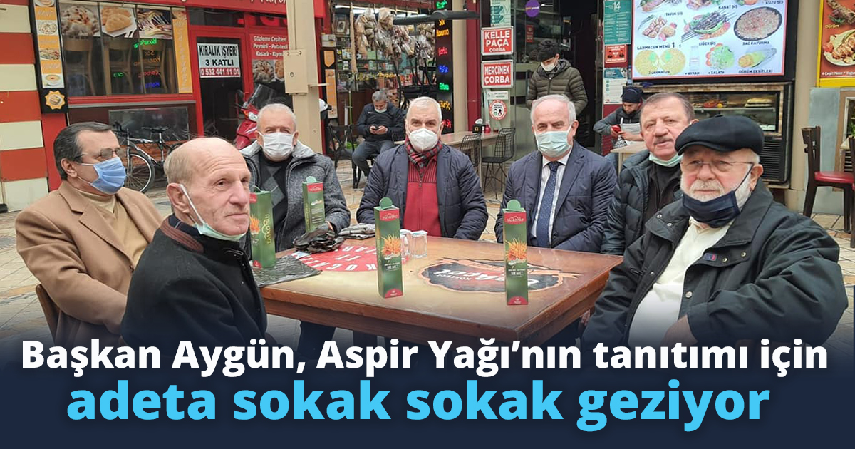 Başkan Aygün, Aspir Yağı’nın tanıtımı için adeta sokak sokak geziyor 