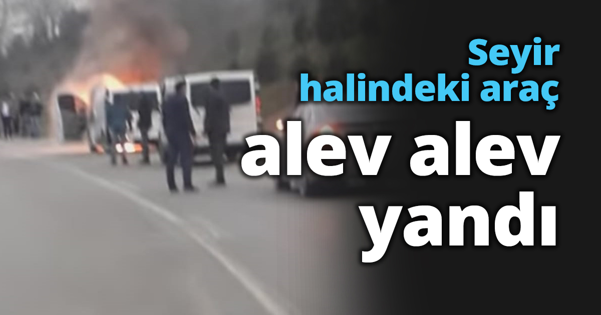 Seyir halindeki araç alev alev yandı