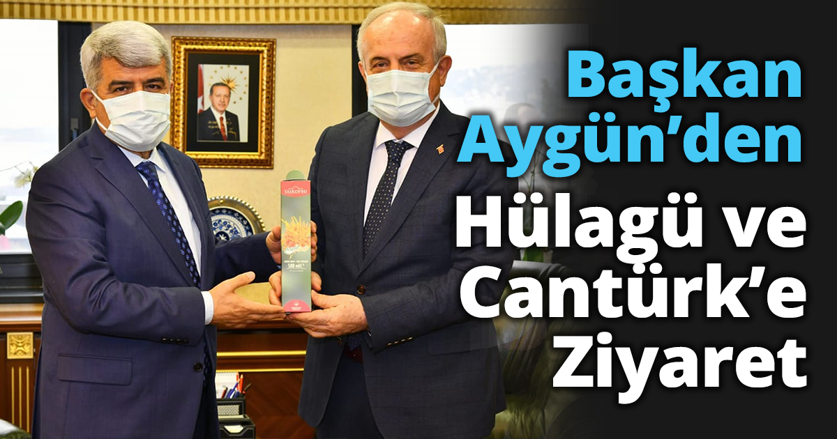 Başkan Aygün’den Hülagü ve Cantürk’e Ziyaret