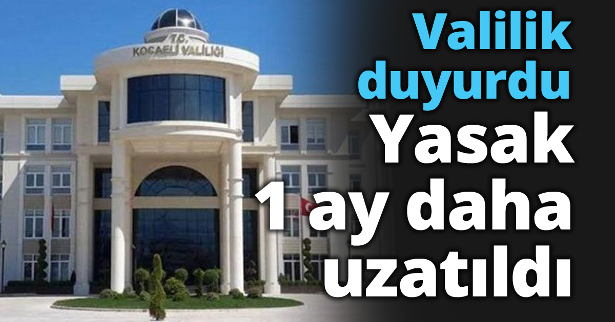 Valilik duyurdu Yasak 1 ay daha uzatıldı