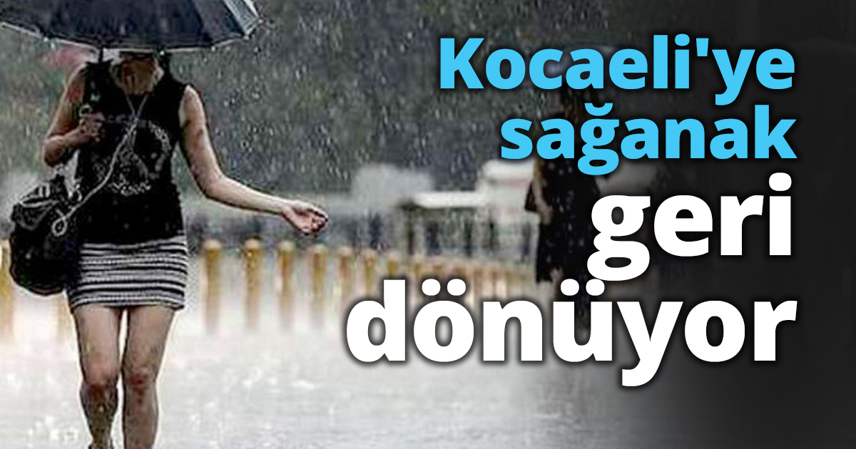 Kocaeli'ye sağanak geri dönüyor