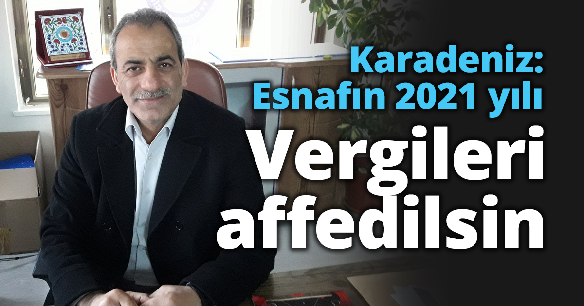 Karadeniz: Esnafın 2021 yılı Vergileri affedilsin