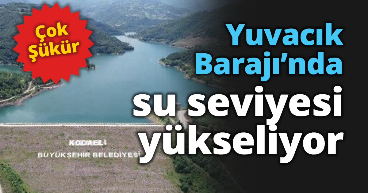Yuvacık Barajı’nda su seviyesi yükseliyor