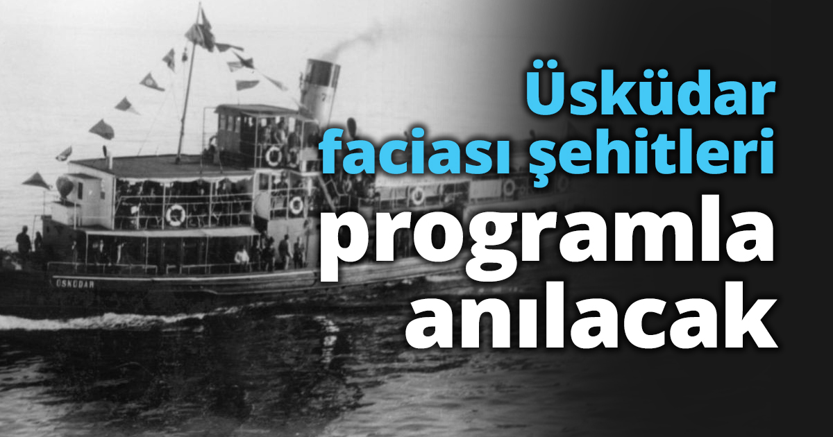 Üsküdar faciası şehitleri programla anılacak
